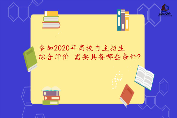 参加2020年高校自主招生/综合评价 需要具备哪些条件?