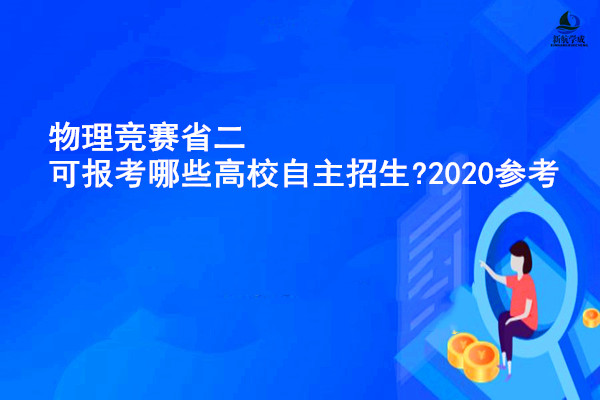 物理竞赛省二可报考哪些高校自主招生?2020参考