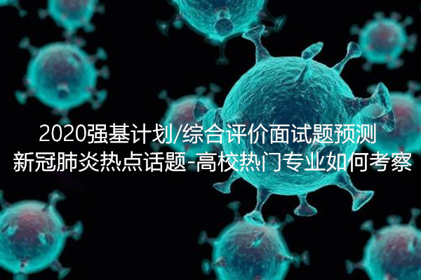 2020强基计划/综合评价面试题预测 新冠肺炎热点话题-高校热门专业如何考察