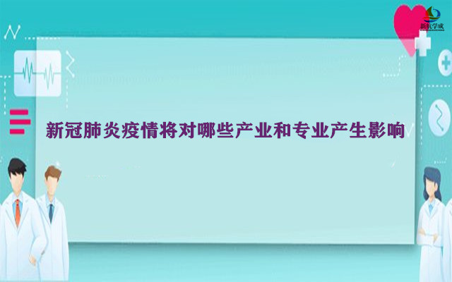 新冠肺炎疫情将对哪些产业和专业产生影响