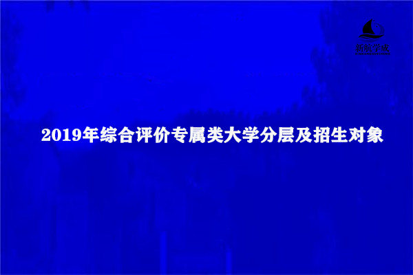 2019年综合评价专属类大学分层及招生对象，2020届参考