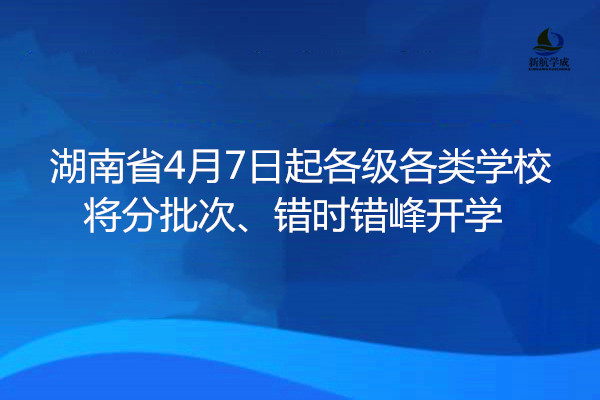 湖南省4月7日起各级各类学校将分批次、错时错峰开学