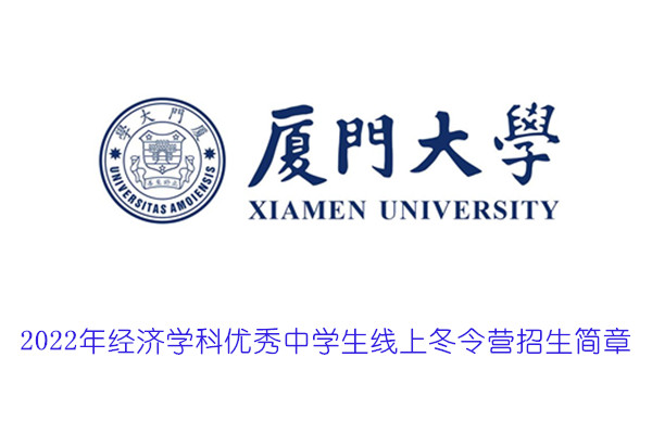 2022年厦门大学经济学科优秀中学生线上冬令营招生简章