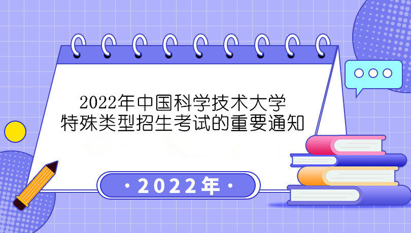 2022年中国科学技术大学特殊类型招生考试的重要通知