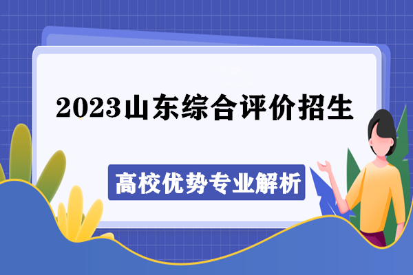 2023山东综合评价招生高校优势专业解析