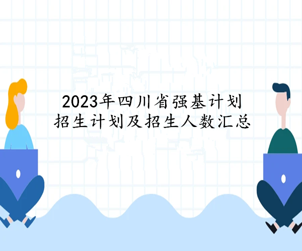 2023年四川省强基计划招生计划及招生人数汇总