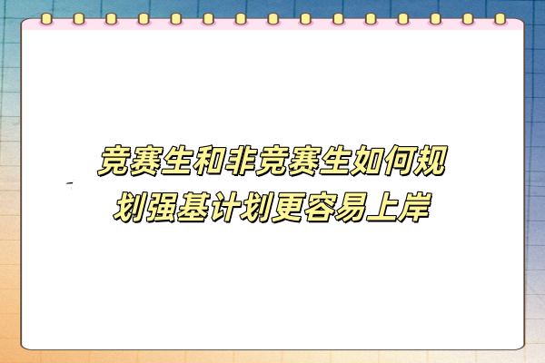 竞赛生和非竞赛生如何规划强基计划更容易上岸