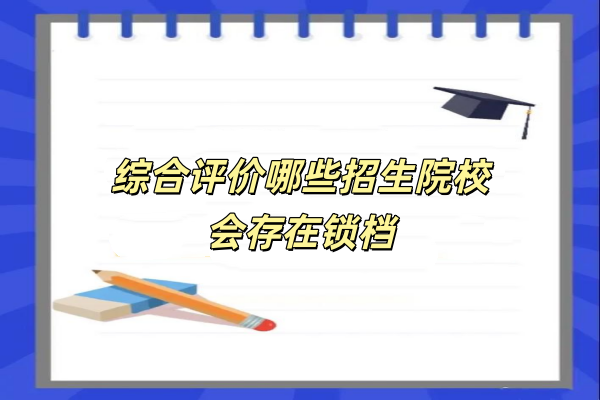 综合评价哪些招生院校会存在锁档