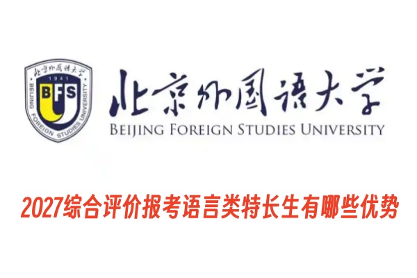 2027综合评价报考北京外国语大学，语言类特长生有哪些优势?