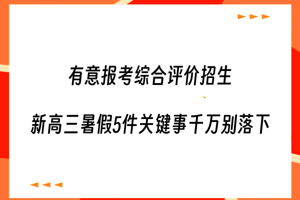 有意报考综合评价招生 新高三暑假5件关键事千万别落下