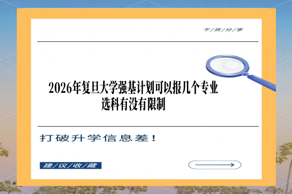 2026年复旦大学强基计划可以报几个专业?选科有没有限制