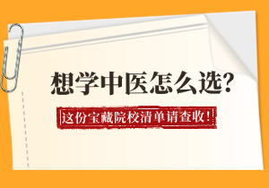 想学中医怎么选？从头部双一流到潜力黑马，这份宝藏院校清单请查收！